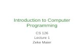 Introduction to Computer Programming CS 126 Lecture 1 Zeke Maier.