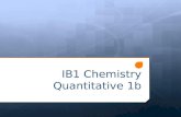 IB1 Chemistry Quantitative 1b.. Topic 1: Quantitative chemistry 1.1 The mole concept and Avogadro’s constant 1.1.1 Apply the mole concept to substances.