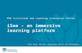 NSW Curriculum and Learning Innovation Centre iSee – an immersive learning platform Colin Wood, Advisor, Innovation Policy and Performance.