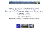MAE 3130: Fluid Mechanics Lecture 6: Control Volume Analysis Spring 2003 Dr. Jason Roney Mechanical and Aerospace Engineering.