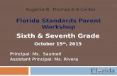 Florida Standards Parent Workshop Sixth & Seventh Grade October 15 th, 2015 Principal: Ms. Saumell Assistant Principal: Ms. Rivera Eugenia B. Thomas K-8.