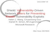 Mike Hsiao 20070928 Shield: Vulnerability-Driven Network Filters for Preventing Known Vulnerability Exploits Helen J. Wang, Chuanxiong Guo, Daniel R. Simon,