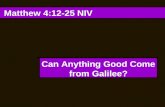 Matthew 4:12-25 NIV Can Anything Good Come from Galilee?