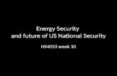 Energy Security and future of US National Security NS4053 week 10.