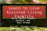 By Betty Halle, Tereasa Sanders, and Raul Ortega OLIT 561 - The Adult Learner Instructor: Dr. Kevin Brady.