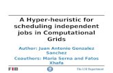 A Hyper-heuristic for scheduling independent jobs in Computational Grids Author: Juan Antonio Gonzalez Sanchez Coauthors: Maria Serna and Fatos Xhafa.