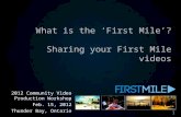 What is the ‘First Mile’? Sharing your First Mile videos 2012 Community Video Production Workshop Feb. 15, 2012 Thunder Bay, Ontario 1.