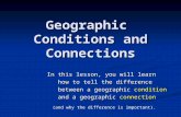 Geographic Conditions and Connections In this lesson, you will learn how to tell the difference how to tell the difference between a geographic condition.