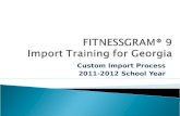 Custom Import Process 2011-2012 School Year.  Legislation requires grades K-12 to report fitness scores to the GA DOE.  GA DOE selected FITNESSGRAM.