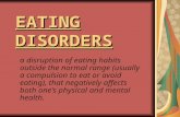 EATING DISORDERS a disruption of eating habits outside the normal range (usually a compulsion to eat or avoid eating), that negatively affects both one's.