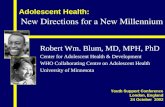 Adolescent Health: Robert Wm. Blum, MD, MPH, PhD Center for Adolescent Health & Development WHO Collaborating Centre on Adolescent Health University of.