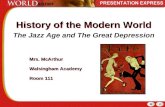 History of the Modern World The Jazz Age and The Great Depression Mrs. McArthur Walsingham Academy Room 111 Mrs. McArthur Walsingham Academy Room 111.