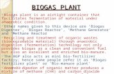BIOGAS PLANT Biogas plant is an airtight container that facilitates fermentation of material under anaerobic condition. Other names given to this device.