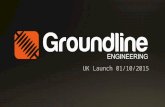 UK Launch 01/10/2015. INTRODUCTION 10:15 – 10:20: Welcome & Introduction 10:20 – 10:35: About Groundline Engineering 10:35 – 10:50: Key Note Speech from.