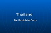 Thailand By: Daisjah McCurty. Thailand It is part of Asia and it’s north-west of the south china sea. It is the south of Laos. It is part of Asia and.
