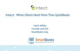 Intacct: When Clients Need More Than QuickBooks Calvin Wilder Founder and CEO SmartBooks Corp.
