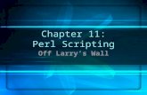 Chapter 11: Perl Scripting Off Larry’s Wall. In this chapter … Background Terminology Syntax Variables Control Structures File Manipulation Regular Expressions.