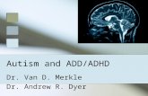 Autism and ADD/ADHD Dr. Van D. Merkle Dr. Andrew R. Dyer.
