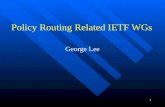 1 Policy Routing Related IETF WGs George Lee. 2 Policy Routing Related IETF WGs Policy Framework (policy) Resource Allocation Protocol (rap) Routing Policy.