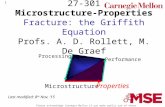 1 27-301 Microstructure-Properties Fracture: the Griffith Equation Profs. A. D. Rollett, M. De Graef Microstructure Properties Processing Performance Last.