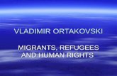 VLADIMIR ORTAKOVSKI MIGRANTS, REFUGEES AND HUMAN RIGHTS.