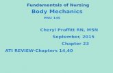 Fundamentals of Nursing Body Mechanics PNU 145 Cheryl Proffitt RN, MSN September, 2015 Chapter 23 ATI REVIEW-Chapters 14,40.