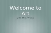 Welcome to Art with Mrs. Welka. This year in art Grading Rules Curriculum What to Expect this year in art.