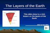 The Layers of the Earth This slide show is a mini- lesson on the layers of the Earth. Click for Next Slide.