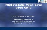 Registering your data with OBFS Ecoinformatics Workshop Samantha Romanello Long Term Ecological Research University of New Mexico.