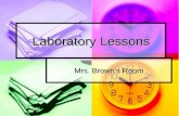 Laboratory Lessons Mrs. Brown’s Room. I. Lab Safety.