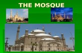 THE MOSQUE. The Mosque: Etymology Masjid: the Arabic word which means “place of worship”, prostration in prayer. Moscheta: Italian translation of Masjid.