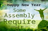 Some Assembly Required! Some Assembly Required! Happy New Year James 1:21-25.