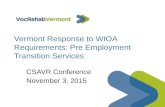 Vermont Response to WIOA Requirements: Pre Employment Transition Services CSAVR Conference November 3, 2015.