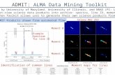ADMIT: ALMA Data Mining Toolkit  Developed by University of Maryland, University of Illinois, and NRAO (PI: L. Mundy)  Goal: First-view science data.