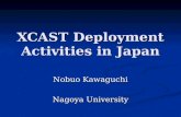 XCAST Deployment Activities in Japan Nobuo Kawaguchi Nagoya University.