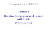 Computer Science CPSC 322 Lecture 6 Iterative Deepening and Search with Costs (Ch: 3.7.3, 3.5.3)