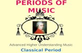 PERIODS OF MUSIC Advanced Higher Understanding Music Classical Period.
