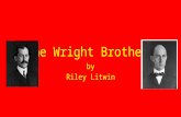 The Wright Brothers by Riley Litwin. Their Childhood They loved to read books and invent things In their early adulthood they opened a bike shop Also.