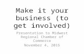 Make it your business (to get involved) Presentation to Midwest Regional Chamber of Commerce November 4, 2015.
