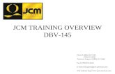 JCM TRAINING OVERVIEW DBV-145 Phone # (800) 683-7248 (702) 651 0000 Technical Support # (800) 651-3444 Fax # (702) 651-0214 E-mail techsupport@jcm-american.com.