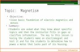 Topic: Magnetism Objective: Cover basic foundation of electric magnetics and motors Summary: Students are asked what they know about specific topics and.