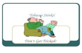 Tobacco Stinks! Don’t Get Tricked!. Fast Facts Every 72 seconds, someone dies from a smoking related illness.
