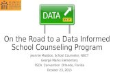 On the Road to a Data Informed School Counseling Program Jeannie Maddox, School Counselor, NBCT George Marks Elementary FSCA Convention Orlando, Florida.