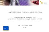 ANTIMICROBIAL FABRICS – AN OVERVIEW Brian McCarthy, Materials KTN and Simon Burnett-Boothroyd, Nylatex Limited 9th November 2009 IOM3.