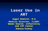 Laser Use in ART Laser Use in ART Aygul Demirol, M.D Medical Director, CLINIC Women Health, Infertility and IVF Center Ankara/Turkey.