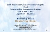 2016 National Crime Victims’ Rights Week Community Awareness Project (NCVRW CAP) April 10 – 16, 2016 Building Trust Restoring Hope Applicants’ Webinar.