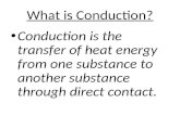 What is Conduction? Conduction is the transfer of heat energy from one substance to another substance through direct contact.