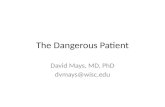 The Dangerous Patient David Mays, MD, PhD dvmays@wisc.edu.