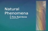 { Natural Phenomena Fire Rainbow Clarissa Karyn.  Natural phenomena is a phenomena that is not made by humans or came naturally What is Natural Phenomena.