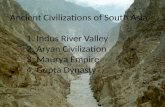 Ancient Civilizations of South Asia 1. Indus River Valley 2. Aryan Civilization 3. Maurya Empire 4. Gupta Dynasty.